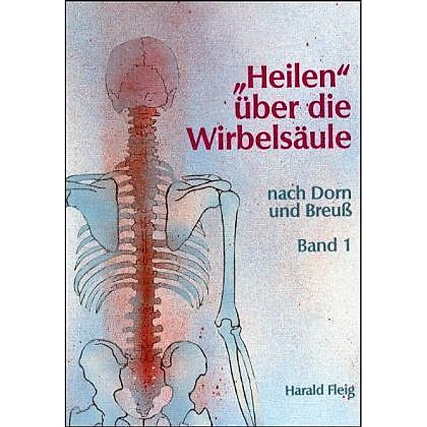 'Heilen' über die Wirbelsäule mit der Dorn- und Breuß-Methode.Bd.1, Harald Fleig