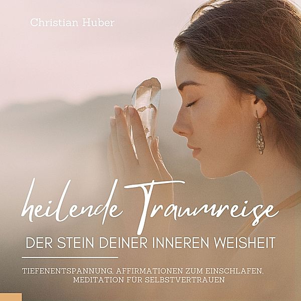 Heilende Traumreise - Der Stein Deiner inneren Weisheit, Christian Huber