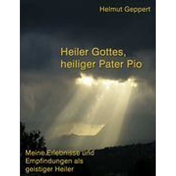 Heiler Gottes, heiliger Pater Pio, Helmut Geppert