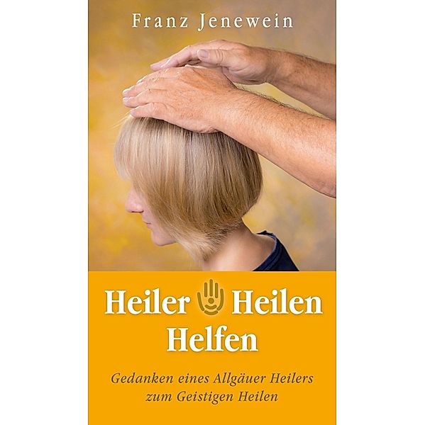 Heiler - Heilen - Helfen, Franz Jenewein