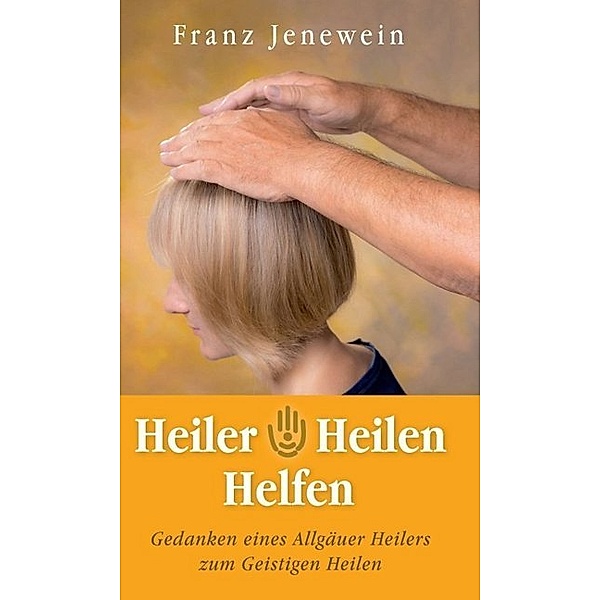 Heiler - Heilen - Helfen, Franz Jenewein