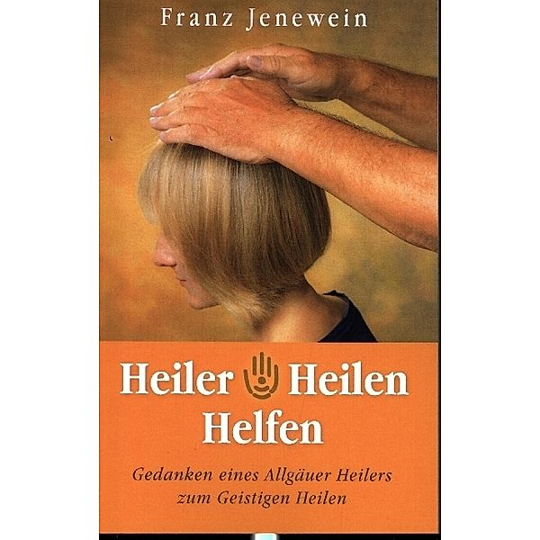 Heiler - Heilen - Helfen, Franz Jenewein