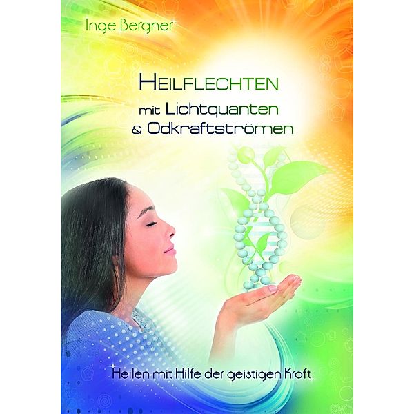 Heilflechten mit Lichtquanten & Odkraftströmen, Inge Bergner