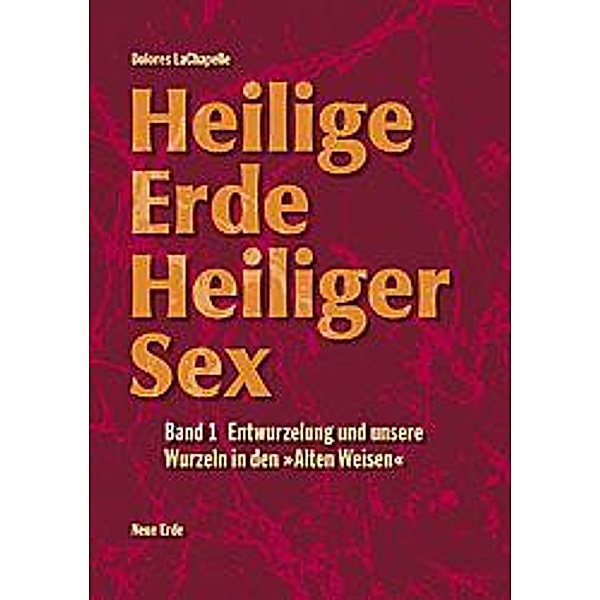Heilige Erde, Heiliger Sex: Bd.1 Heilige Erde - Heiliger Sex. Band 1-3 / Heilige Erde Heiliger Sex, Dolores LaChapelle