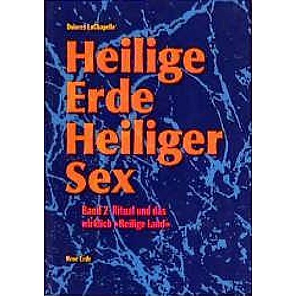 Heilige Erde, Heiliger Sex: Bd.2 Heilige Erde - Heiliger Sex. Band 1-3 / Heilige Erde heiliger Sex, Dolores LaChapelle