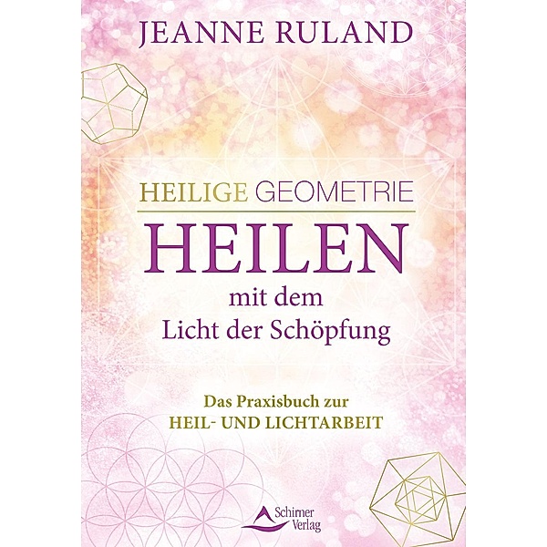 Heilige Geometrie - Heilen mit dem Licht der Schöpfung, Jeanne Ruland