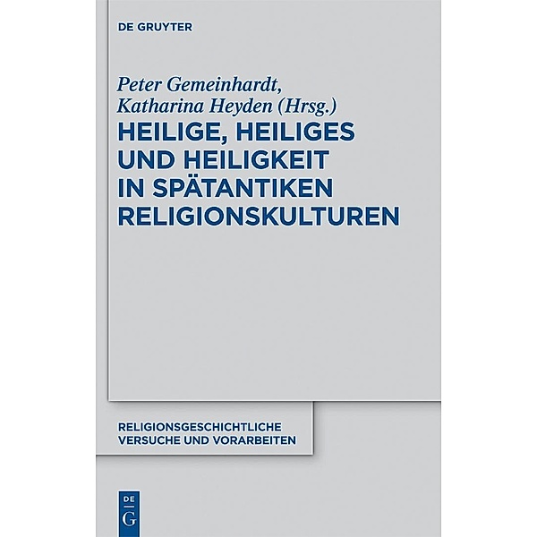 Heilige, Heiliges und Heiligkeit in spätantiken Religionskulturen / Religionsgeschichtliche Versuche und Vorarbeiten Bd.61
