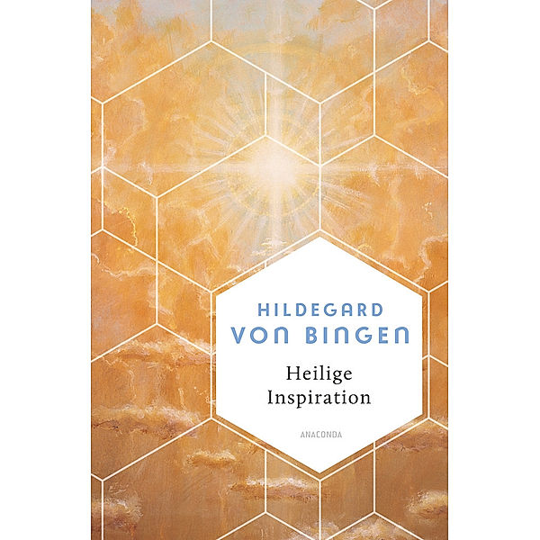 Heilige Inspiration - Die wichtigsten Texte der großen Mystikerin und Kirchenlehrerin, Hildegard von Bingen