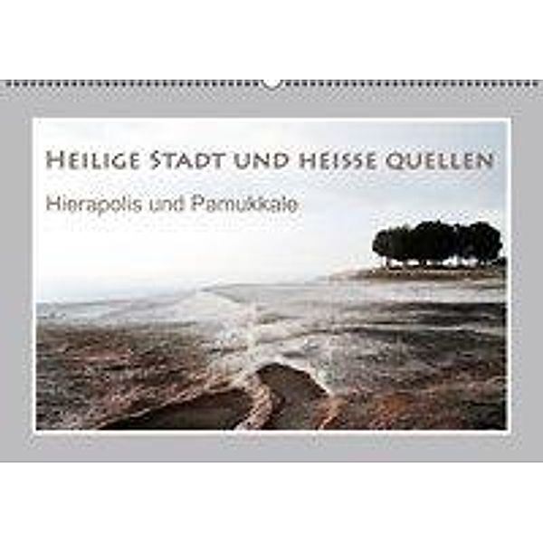 Heilige Stadt und heiße Quellen - Hierapolis und Pamukkale (Wandkalender 2017 DIN A2 quer), Katrin Hubner
