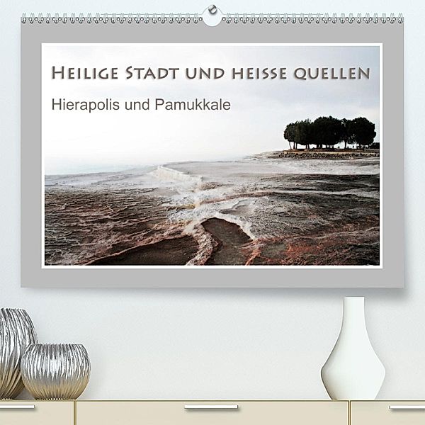 Heilige Stadt und heiße Quellen - Hierapolis und Pamukkale (Premium-Kalender 2020 DIN A2 quer), Katrin Hubner
