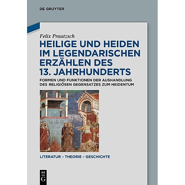Heilige und Heiden im legendarischen Erzählen des 13. Jahrhunderts / Literatur - Theorie - Geschichte Bd.20, Felix Prautzsch