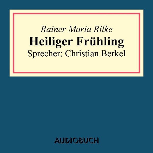 Heiliger Frühling, Rainer Maria Rilke