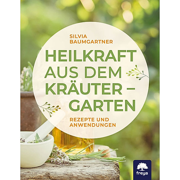 Heilkraft aus dem Kräutergarten, Silvia Baumgartner