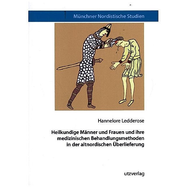 Heilkundige Männer und Frauen und ihre medizinischen Behandlungsmethoden in der altnordischen Überlieferung, Hannelore Ledderose