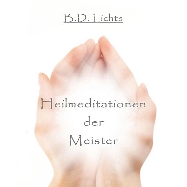 Heilmeditationen der Meister, B. D. Lichts