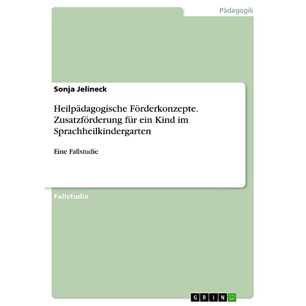 Heilpädagogische Förderkonzepte. Zusatzförderung für ein Kind im Sprachheilkindergarten, Sonja Jelineck