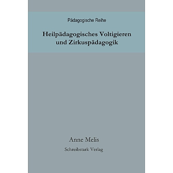 Heilpädagogisches Voltigieren und Zirkuspädagogik / Pädagogische Reihe Bd.1, Anne Melis