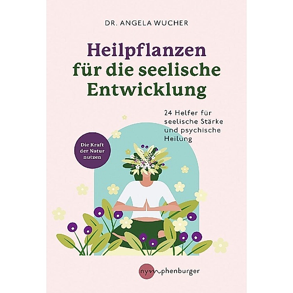 Heilpflanzen für die seelische Entwicklung, Angela Wucher