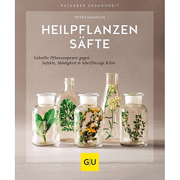 Heilpflanzensäfte / GU Ratgeber Gesundheit, Peter Emmrich