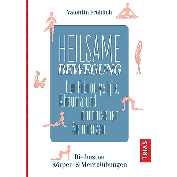 Heilsame Bewegung bei Fibromyalgie, Rheuma und chronischen Schmerzen, Valentin Fröhlich