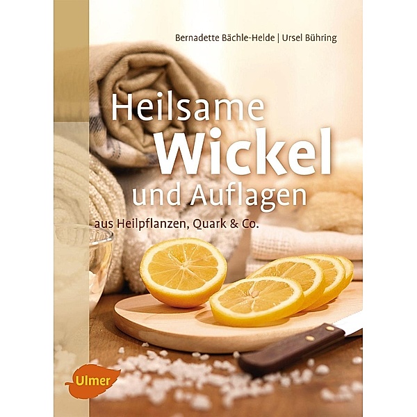 Heilsame Wickel und Auflagen, Bernadette Bächle-Helde, Ursel Bühring