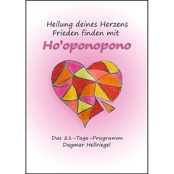 Heilung deines Herzens - Frieden finden mit Ho'oponopono, Dagmar Hellriegel