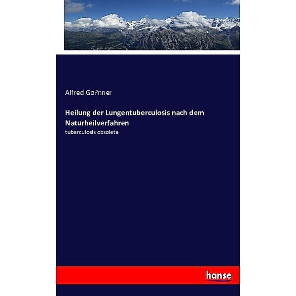 Heilung der Lungentuberculosis nach dem Naturheilverfahren, Alfred Gonner