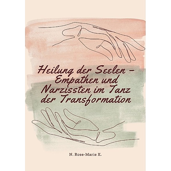 Heilung der Seelen - Empathen und Narzissten im Tanz der Transformation, N. Rose-Marie k.