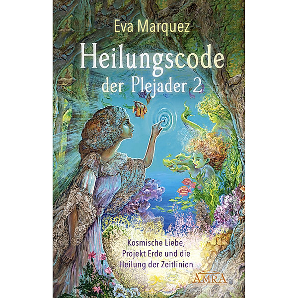 Heilungscode der Plejader Band 2: Kosmische Liebe, Projekt Erde und die Heilung der Zeitlinien.Bd.2, Eva Marquez