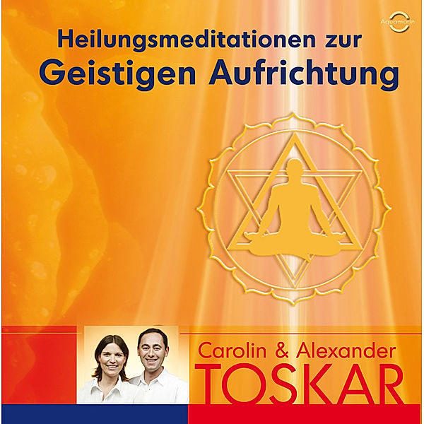 Heilungsmeditation zur Geistigen Aufrichtung,Audio-CD, Carolin Toskar, Alexander Toskar