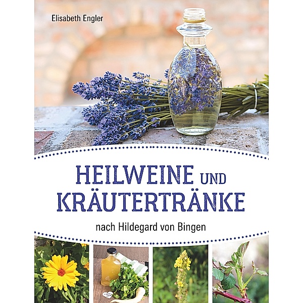 Heilweine und Kräutertränke nach Hildegard von Bingen, Elisabeth Engler