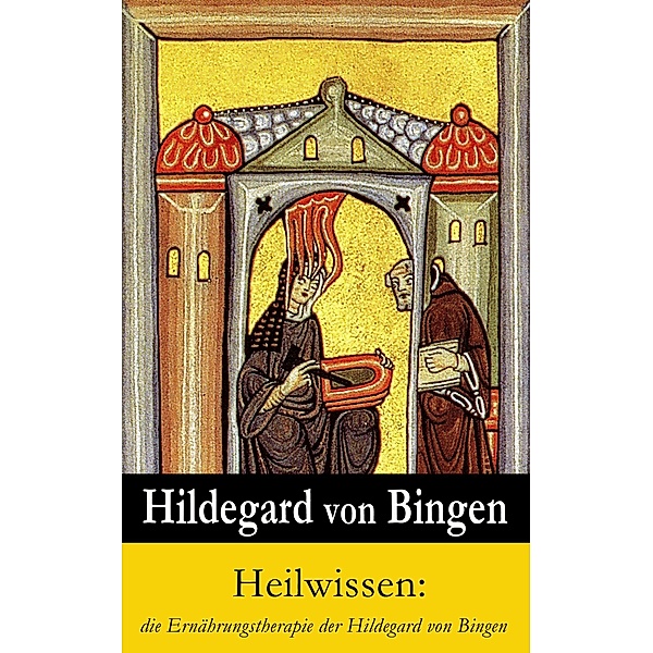 Heilwissen: die Ernährungstherapie der Hildegard von Bingen, Hildegard von Bingen