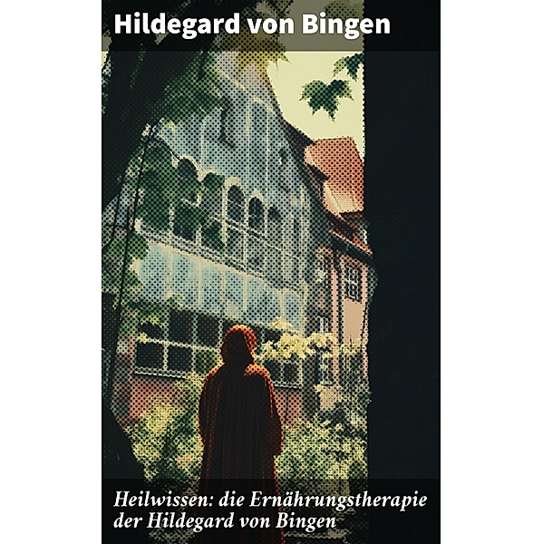 Heilwissen: die Ernährungstherapie der Hildegard von Bingen, Hildegard von Bingen
