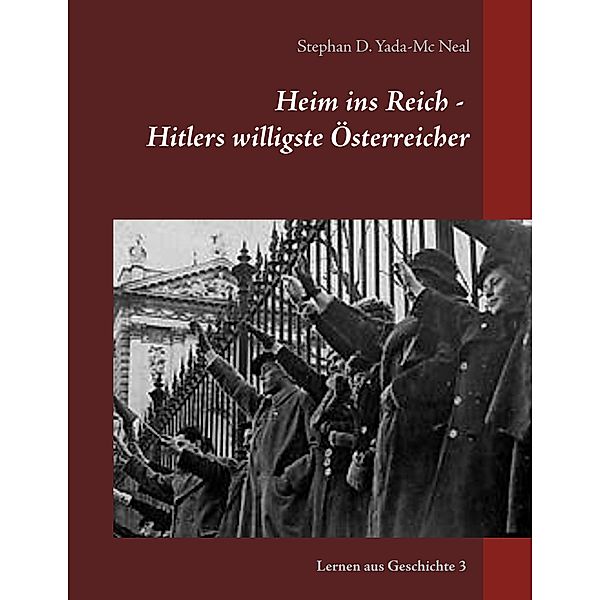 Heim ins Reich - Hitlers willigste Österreicher, Stephan D. Yada-Mc Neal