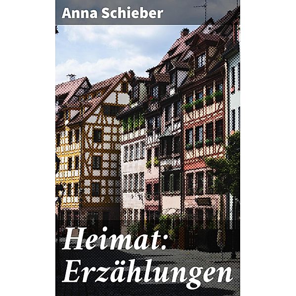 Heimat: Erzählungen, Anna Schieber
