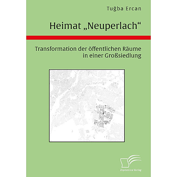 Heimat Neuperlach. Transformation der öffentlichen Räume in einer Grosssiedlung, Tugba Ercan