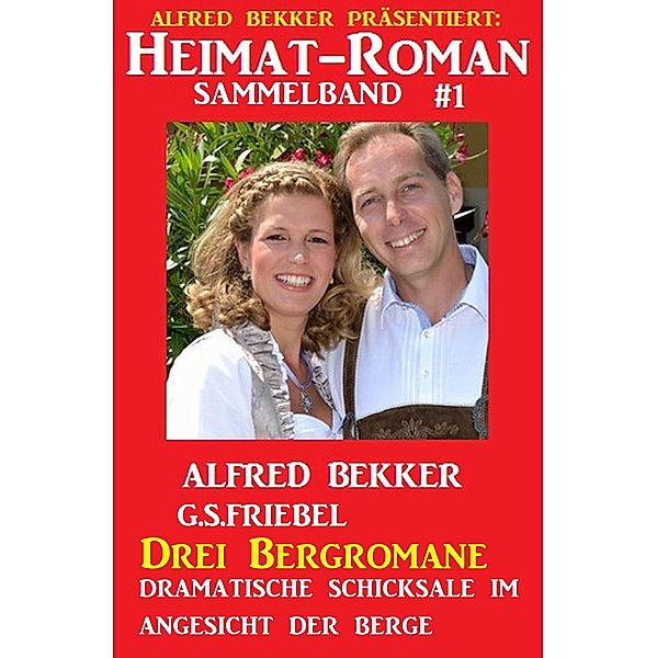 Heimat-Roman Drei Bergromane Sammelband 1 - Dramatische Schicksale im Angesicht der Berge, Alfred Bekker, G. S. Friebel