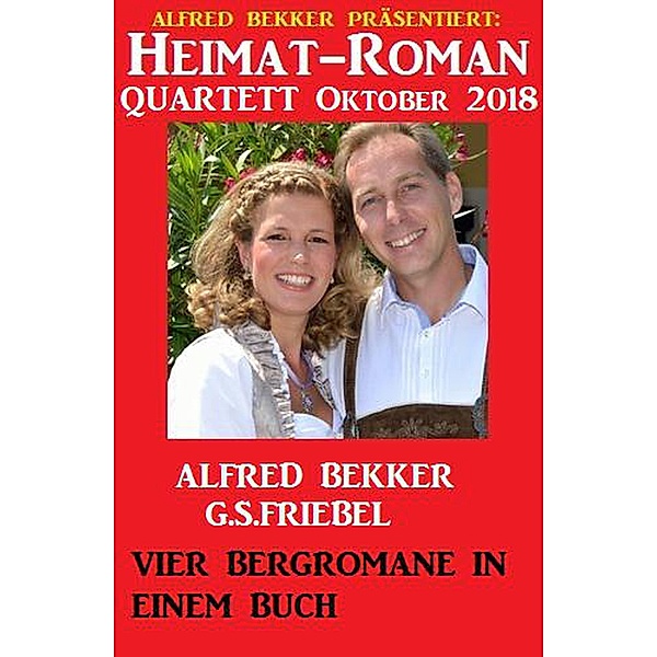 Heimat-Roman Quartett Oktober 2018: 4 Bergromane in einem Buch, Alfred Bekker, G. S. Friebel
