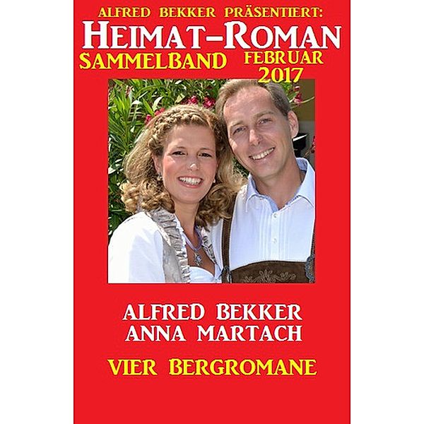 Heimat-Roman Sammelband Februar 2017: Vier Bergromane, Alfred Bekker, Anna Martach