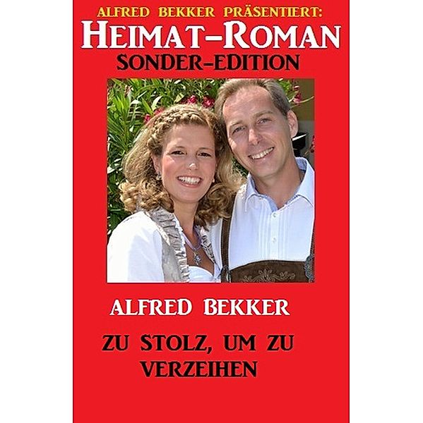 Heimat-Roman Sonder-Edition - Zu stolz, um zu verzeihen, Alfred Bekker