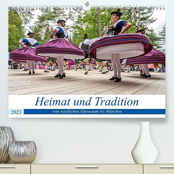 Heimat und Tradition - vom nördlichen Alpenraum bis München (Premium, hochwertiger DIN A2 Wandkalender 2023, Kunstdruck, Harry Kübler