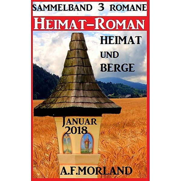 Heimatroman Sammelband 3 Romane Heimat und Berge Januar 2018, A. F. Morland