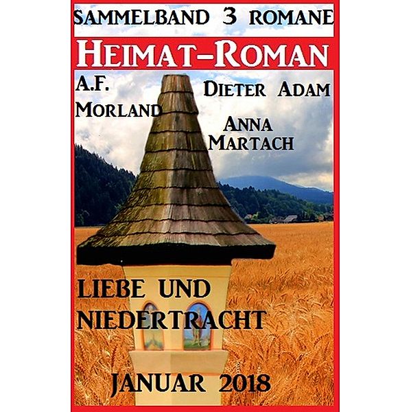 Heimatroman Sammelband Liebe und Niedertracht 3 Romane Januar 2018, A. F. Morland, Anna Martach, Dieter Adam