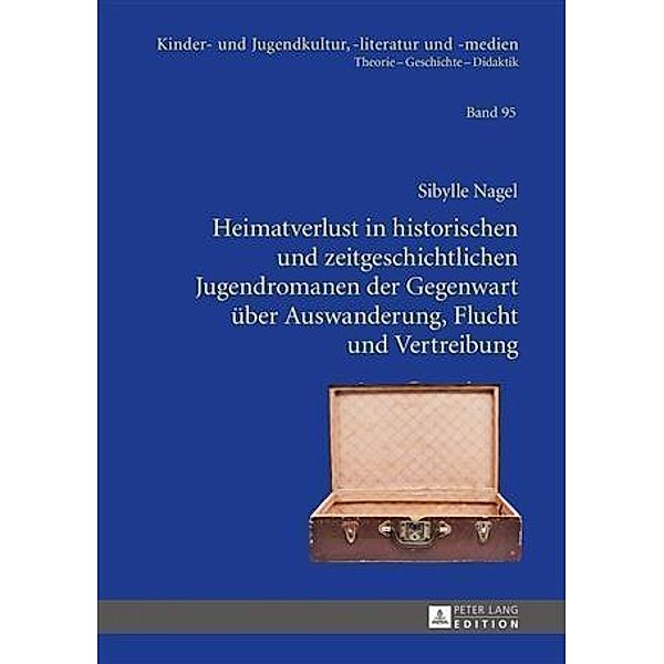 Heimatverlust in historischen und zeitgeschichtlichen Jugendromanen der Gegenwart ueber Auswanderung, Flucht und Vertreibung, Sibylle Nagel