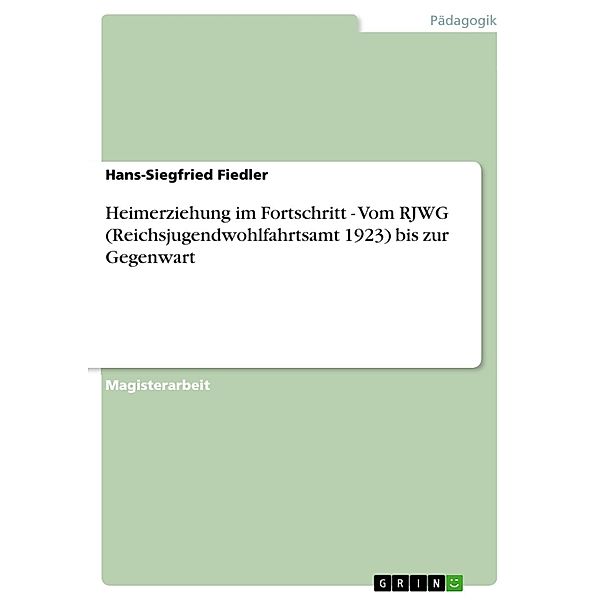 Heimerziehung im Fortschritt - Vom RJWG (Reichsjugendwohlfahrtsamt 1923) bis zur Gegenwart, Hans-Siegfried Fiedler