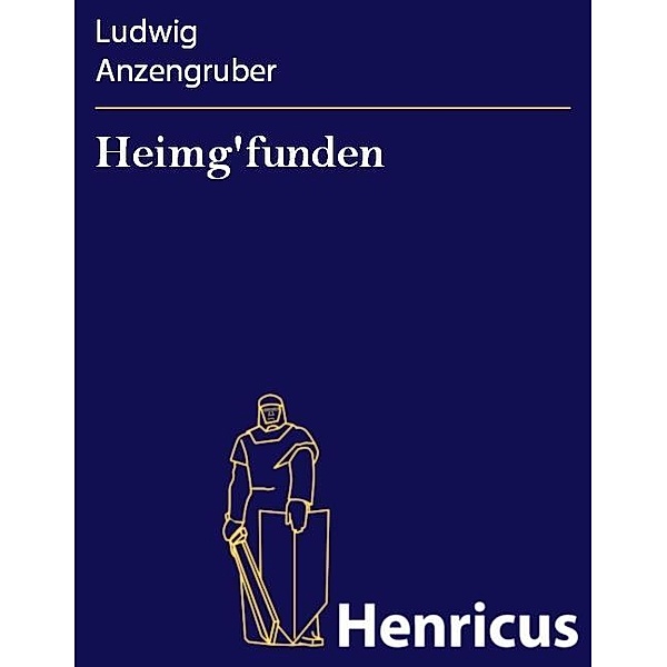 Heimg'funden, Ludwig Anzengruber