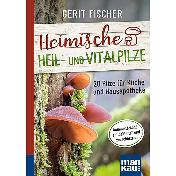 Heimische Heil- und Vitalpilze. Kompakt-Ratgeber, Gerit Fischer