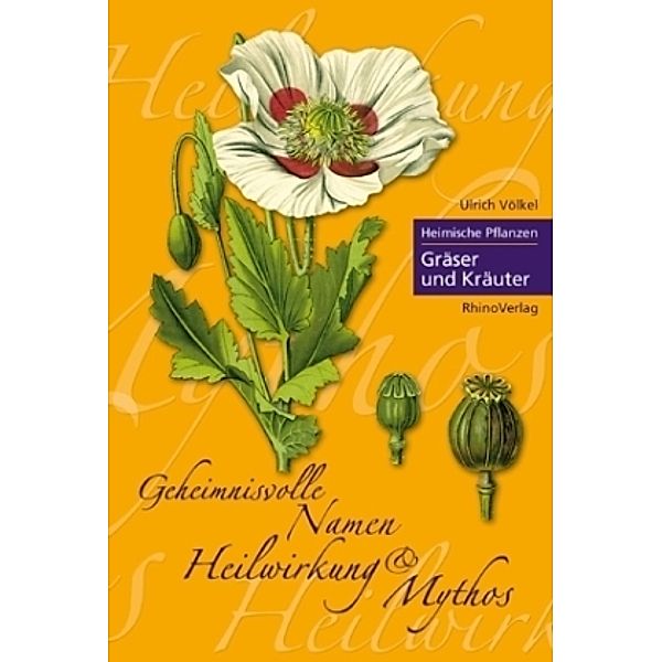 Heimische Pflanzen - Geheimnisvolle Namen, Heilwirkung und Mythos, Ulrich Völkel
