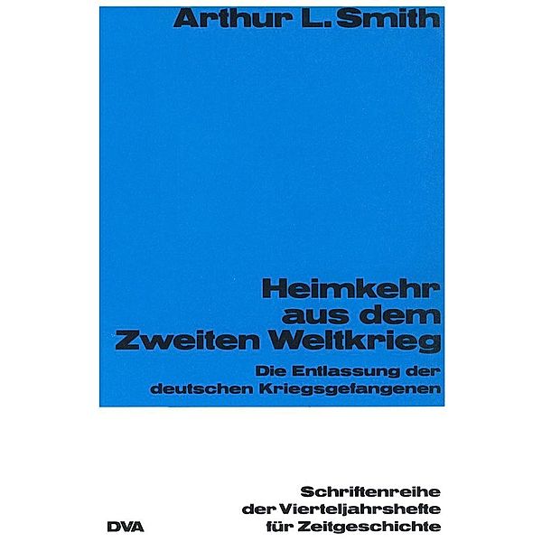 Heimkehr aus dem Zweiten Weltkrieg / Schriftenreihe der Vierteljahrshefte für Zeitgeschichte Bd.51, Arthur L. Smith