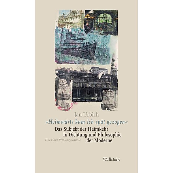 Heimwärts kam ich spät gezogen. Das Subjekt der Heimkehr in Dichtung und Philosophie der Moderne, Jan Urbich